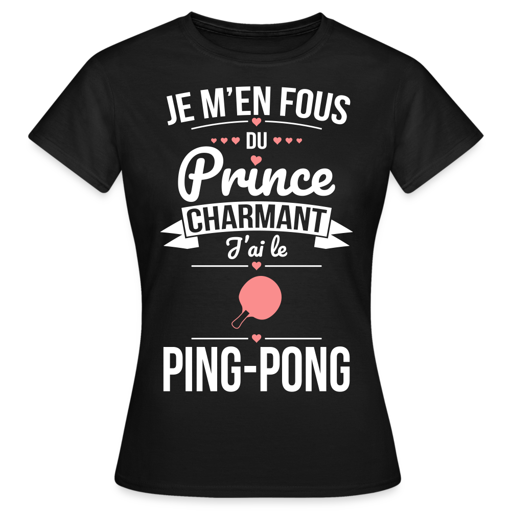 T-shirt Femme - Je m'en fous du prince charmant j'ai le ping-pong - noir