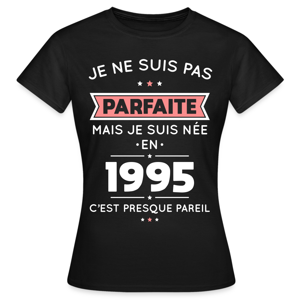 T-shirt Femme - Anniversaire 30 Ans - Pas parfaite mais née en 1995 - noir