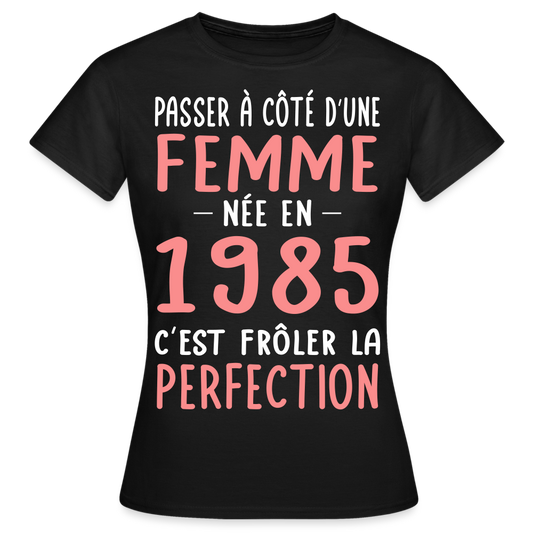 T-shirt Femme - Anniversaire 40 Ans - Née en 1985 - Frôler la perfection - noir