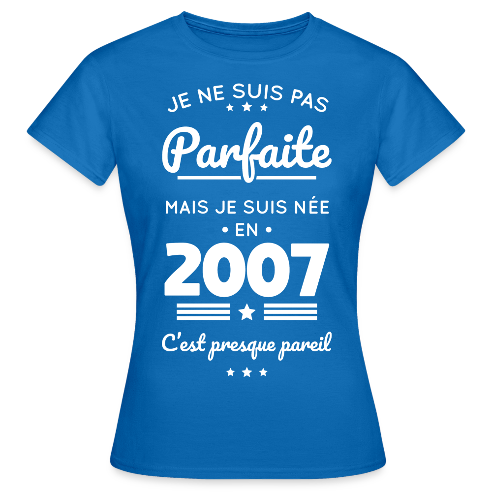 T-shirt Femme - Anniversaire 18 Ans - Pas parfaite mais née en 2007 - bleu royal