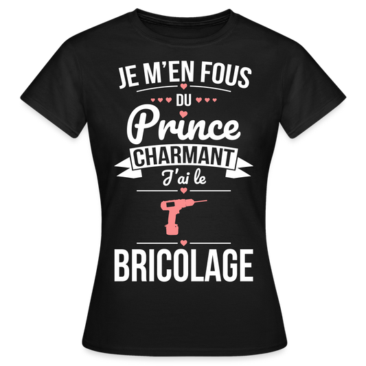 T-shirt Femme - Je m'en fous du prince charmant j'ai le bricolage - noir