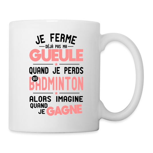 Mug blanc - Je ferme pas ma gueule quand je perds au badminton - blanc