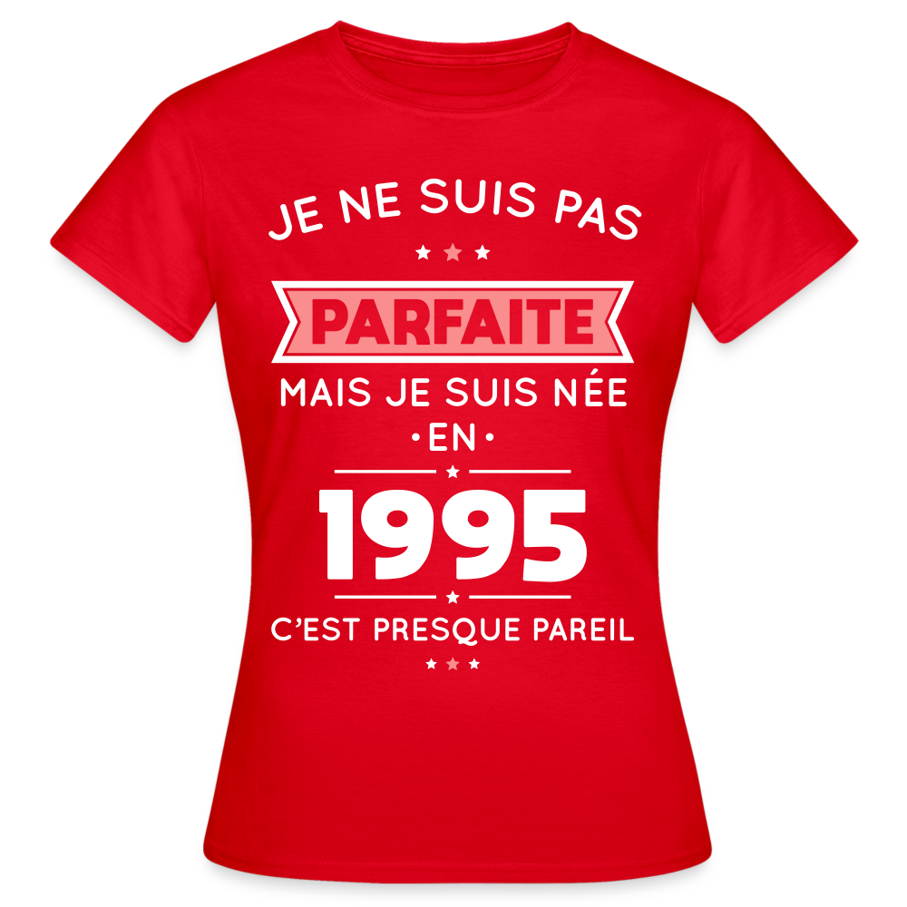 T-shirt Femme - Anniversaire 30 Ans - Pas parfaite mais née en 1995 - rouge