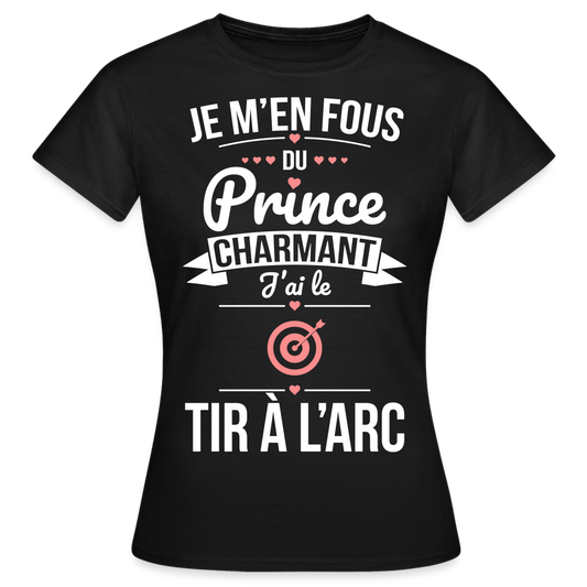 T-shirt Femme - Je m'en fous du prince charmant j'ai le tir à l'arc - noir