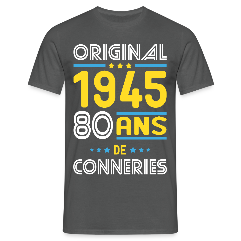 T-shirt Homme - Anniversaire 80 Ans - Original 1945 - Conneries - charbon