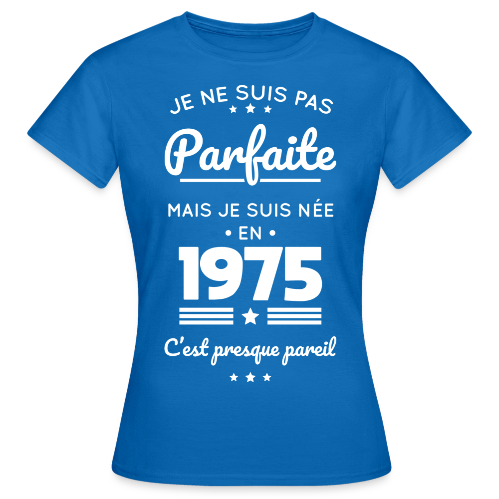 T-shirt Femme - Anniversaire 50 Ans - Pas parfaite mais née en 1975 - bleu royal