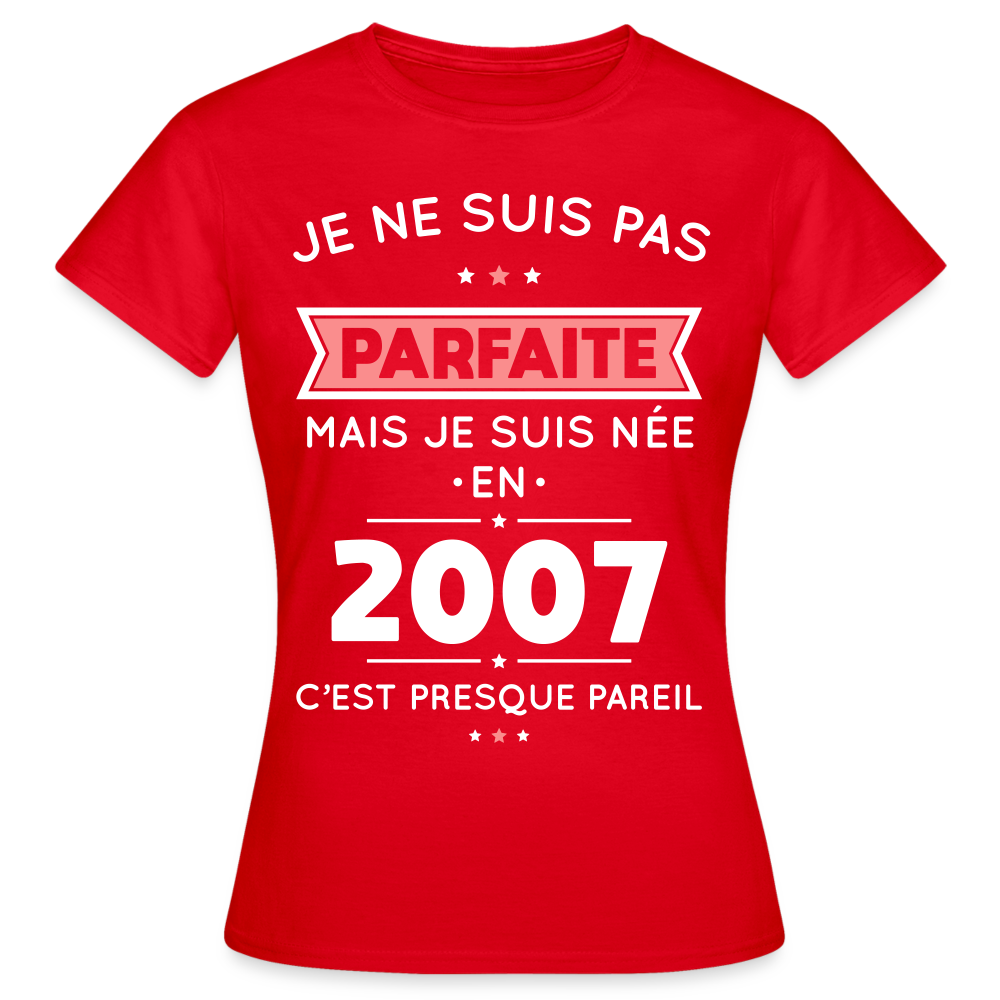 T-shirt Femme - Anniversaire 18 Ans - Pas parfaite mais née en 2007 - rouge