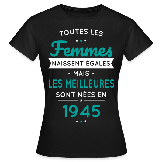 T-shirt Femme - Anniversaire 80 Ans - Les  meilleures sont nées en 1945 - noir