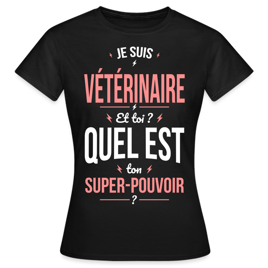 T-shirt Femme - Je suis vétérinaire - Super-pouvoir - noir