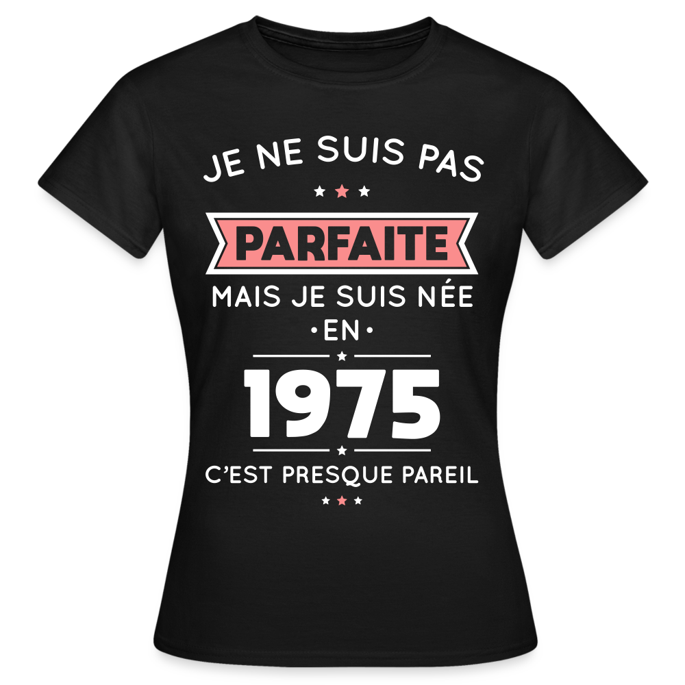 T-shirt Femme - Anniversaire 50 Ans - Pas parfaite mais née en 1975 - noir