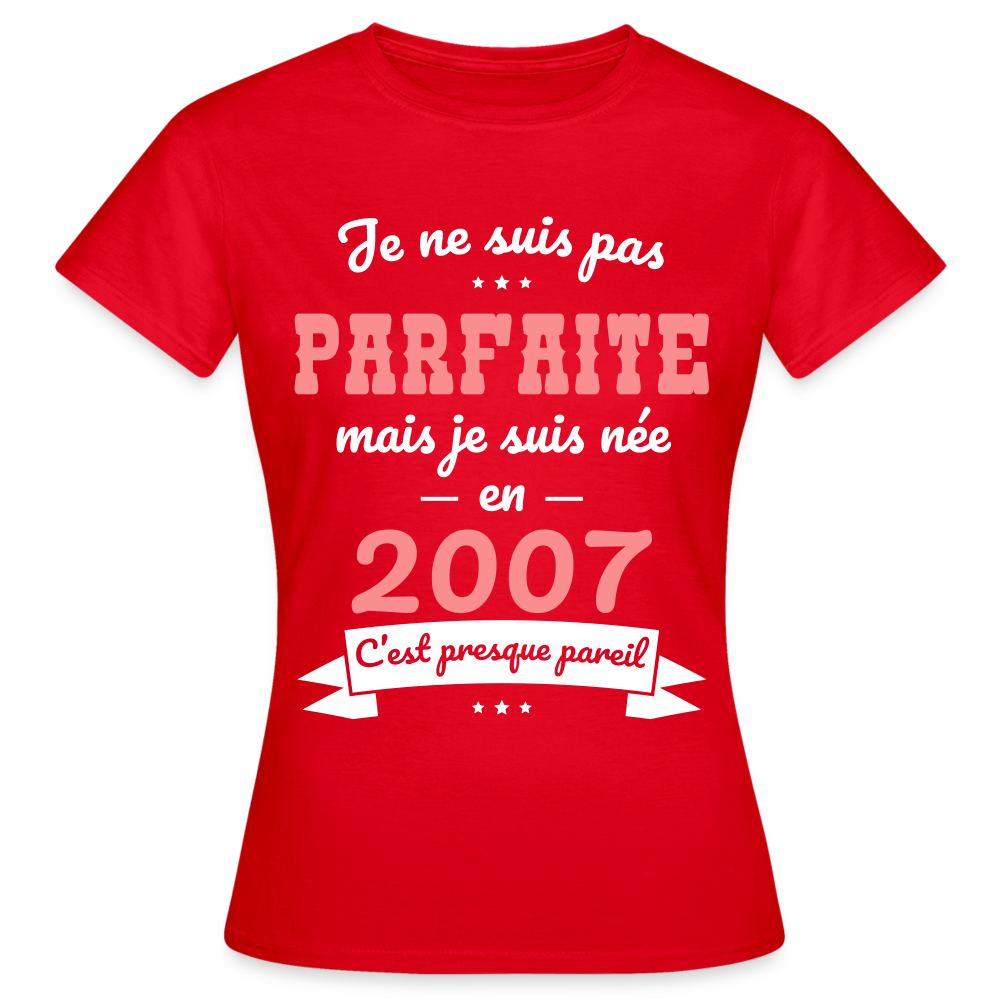 T-shirt Femme - Anniversaire 18 Ans - Pas parfaite mais née en 2007 - rouge