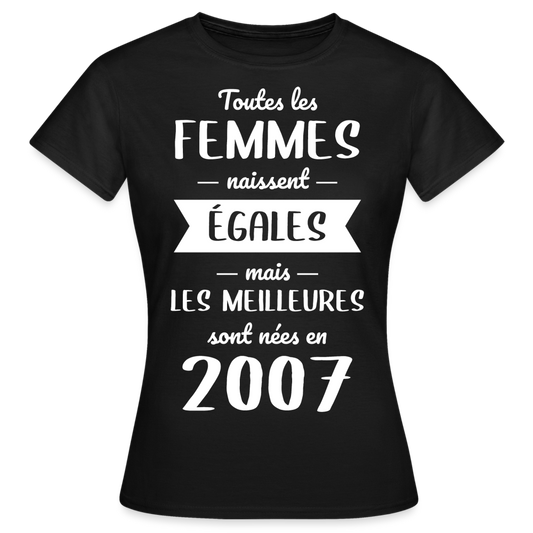 T-shirt Femme - Anniversaire 18 Ans - Les meilleures sont nées en 2007 - noir