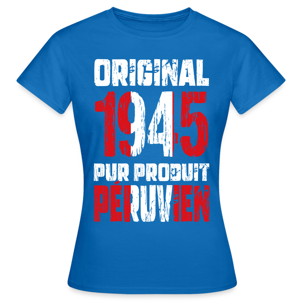 T-shirt Femme - Anniversaire 80 Ans - Original 1945 - Pur produit Péruvien - bleu royal