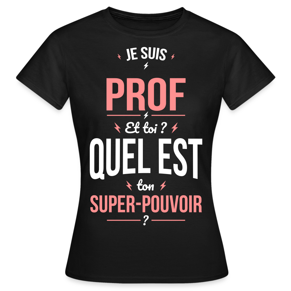 T-shirt Femme - Je suis prof - Super-pouvoir - noir