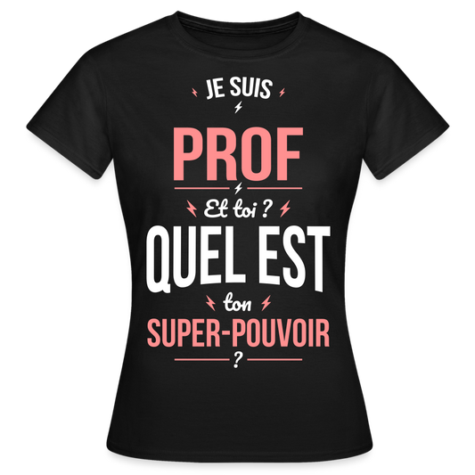 T-shirt Femme - Je suis prof - Super-pouvoir - noir