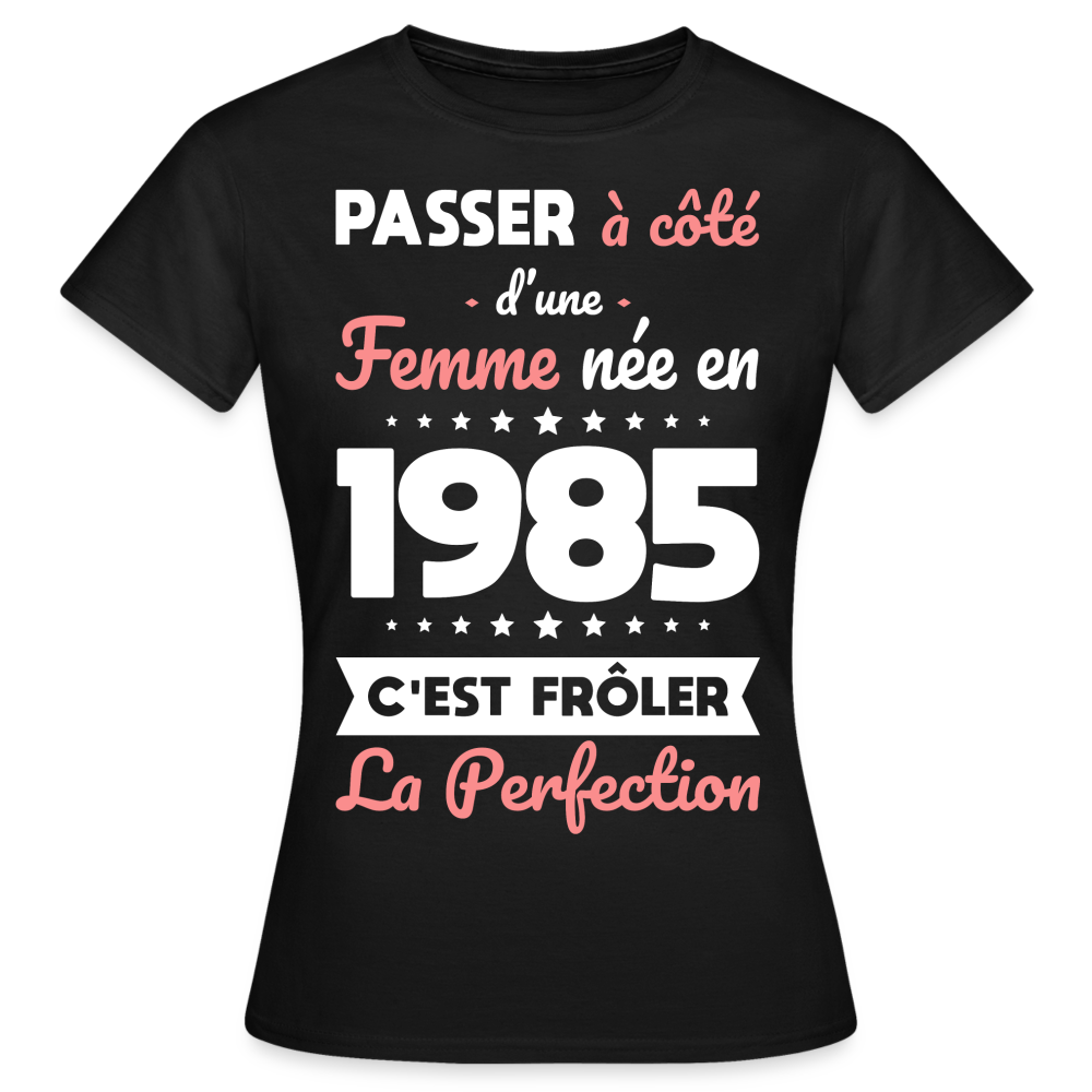 T-shirt Femme - Anniversaire 40 Ans - Née en 1985 - Frôler la perfection - noir