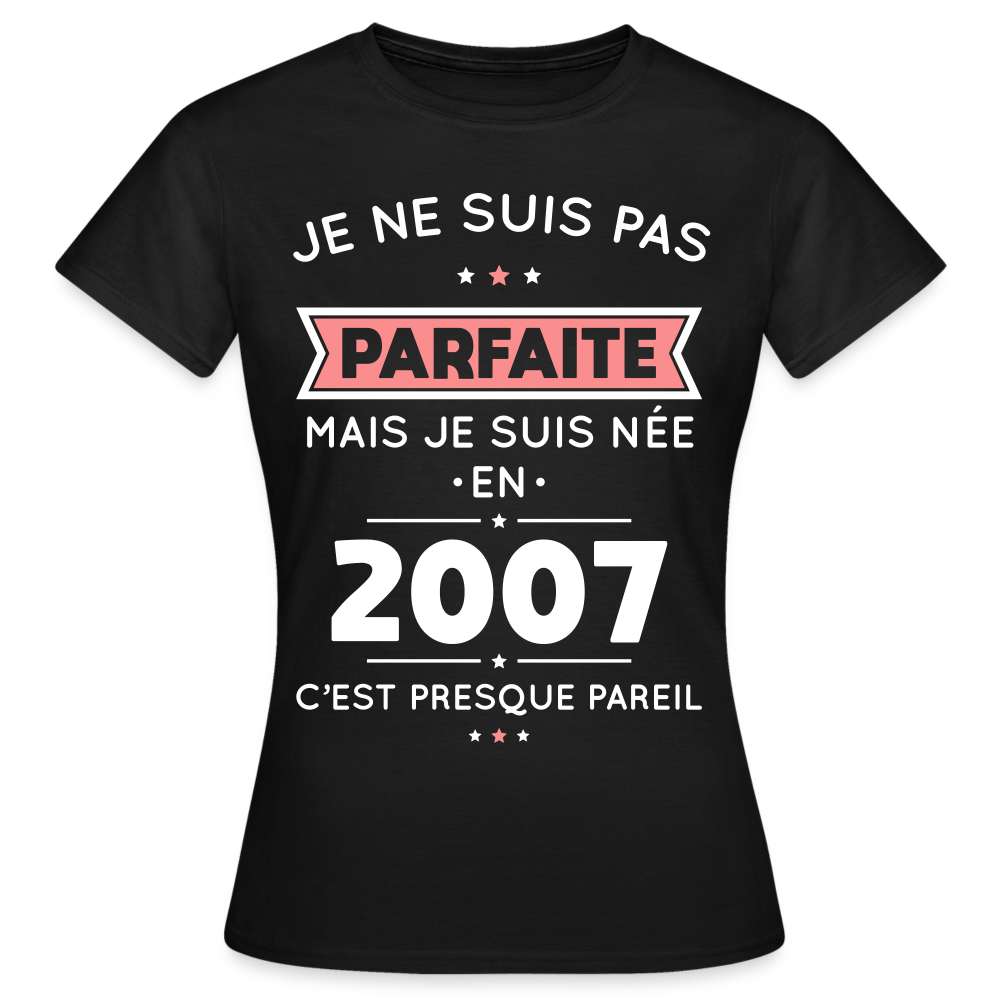 T-shirt Femme - Anniversaire 18 Ans - Pas parfaite mais née en 2007 - noir