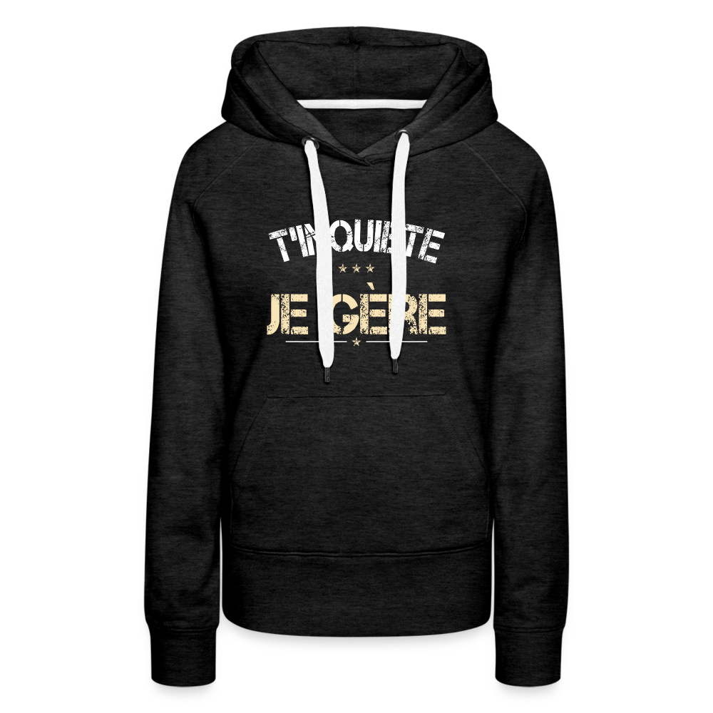 Sweat à capuche Premium Femme - T'inquiète, je gère - charbon