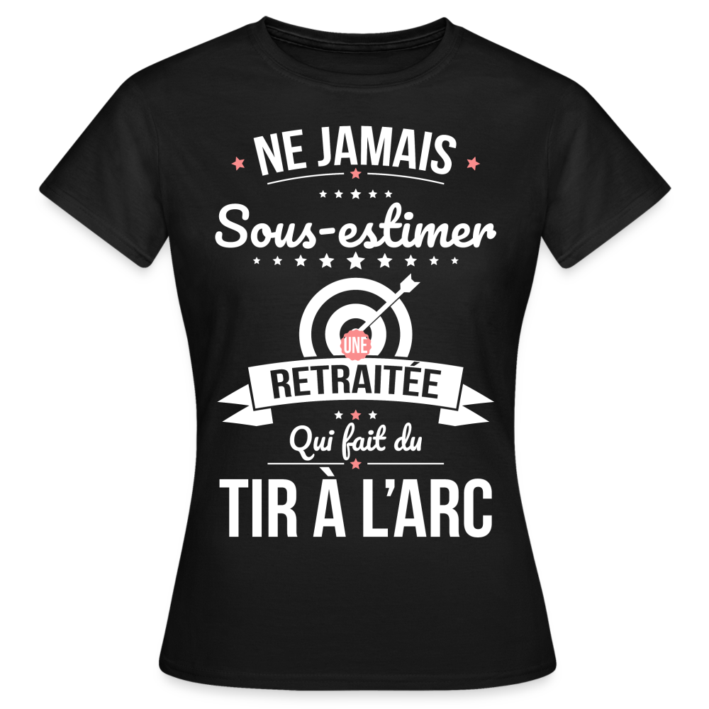 T-shirt Femme - Ne jamais sous-estimer une retraitée qui fait du tir à l'arc. - noir