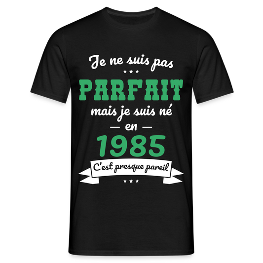 T-shirt Homme - Anniversaire 40 Ans - Pas parfait mais né en 1985 - noir