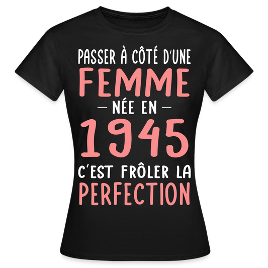 T-shirt Femme - Anniversaire 80 Ans - Née en 1945 - Frôler la perfection - noir