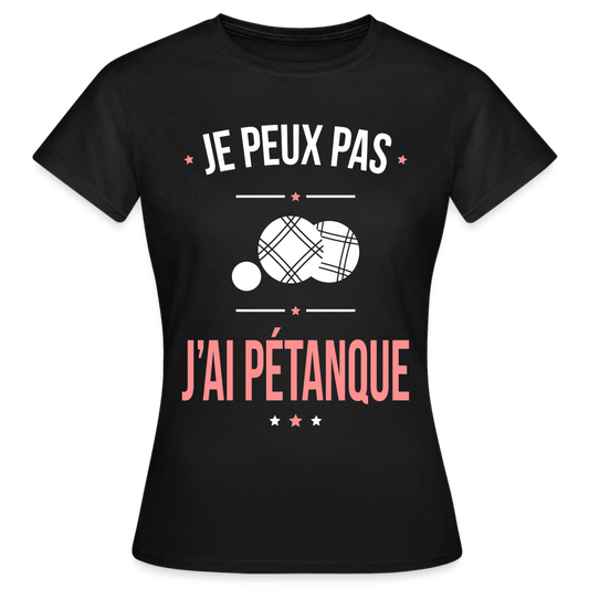 T-shirt Femme - Je peux pas j'ai Pétanque - noir