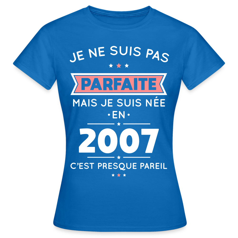 T-shirt Femme - Anniversaire 18 Ans - Pas parfaite mais née en 2007 - bleu royal