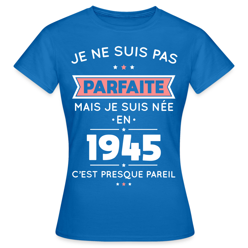 T-shirt Femme - Anniversaire 80 Ans - Pas parfaite mais née en 1945 - bleu royal