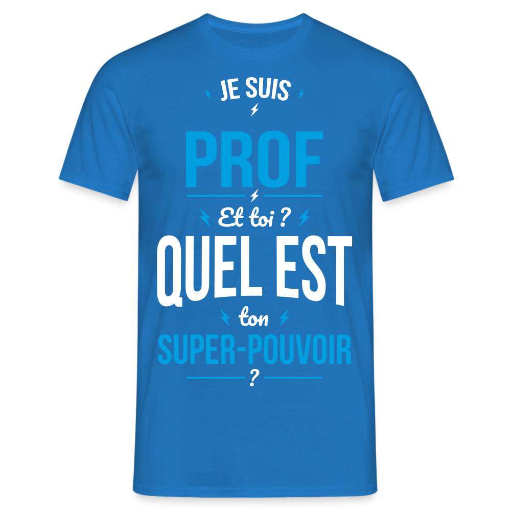 T-shirt Homme - Je suis prof - Super-pouvoir - bleu royal