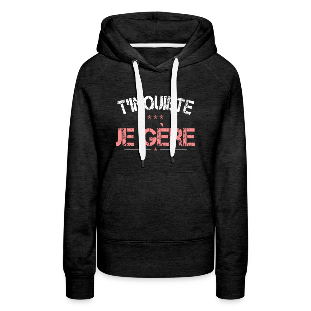 Sweat à capuche Premium Femme - T'inquiète, je gère - charbon