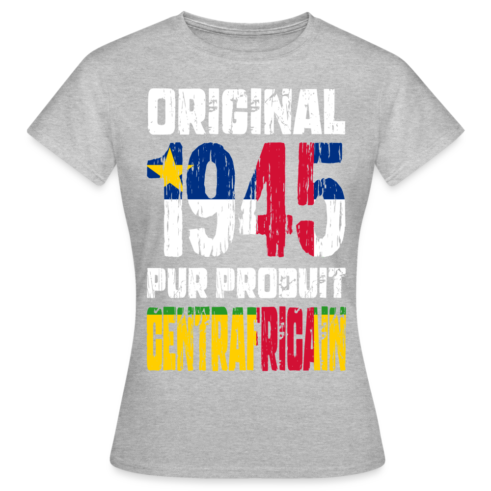 T-shirt Femme - Anniversaire 80 Ans - Original 1945 - Pur produit Centrafricain - gris chiné