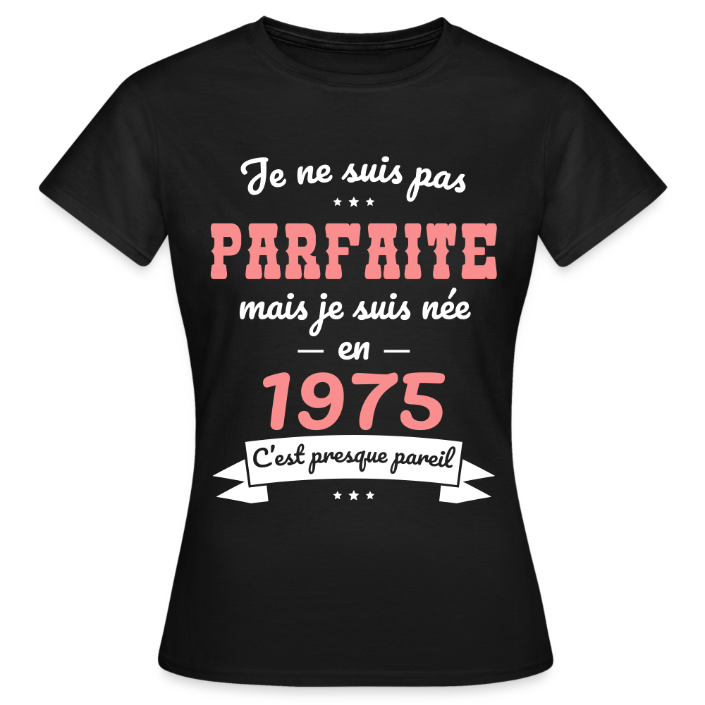 T-shirt Femme - Anniversaire 50 Ans - Pas parfaite mais née en 1975 - noir