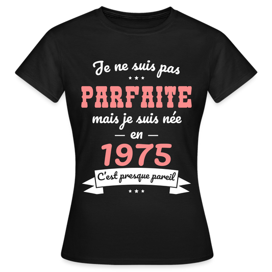 T-shirt Femme - Anniversaire 50 Ans - Pas parfaite mais née en 1975 - noir