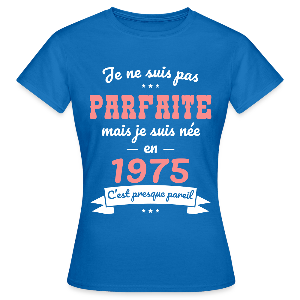 T-shirt Femme - Anniversaire 50 Ans - Pas parfaite mais née en 1975 - bleu royal