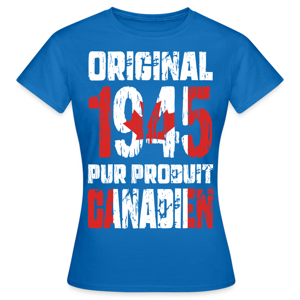 T-shirt Femme - Anniversaire 80 Ans - Original 1945 - Pur produit Canadien - bleu royal