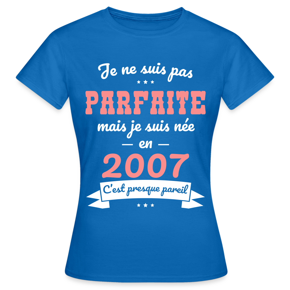 T-shirt Femme - Anniversaire 18 Ans - Pas parfaite mais née en 2007 - bleu royal