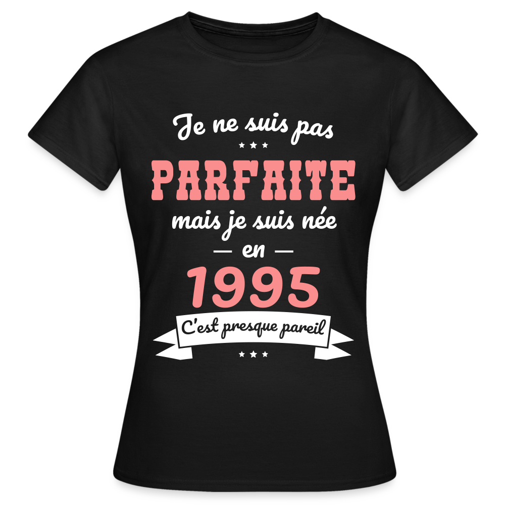 T-shirt Femme - Anniversaire 30 Ans - Pas parfaite mais née en 1995 - noir