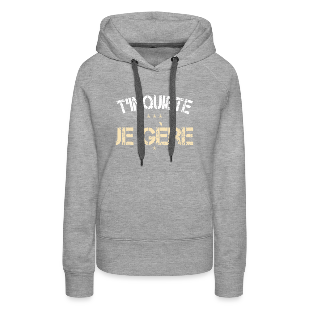 Sweat à capuche Premium Femme - T'inquiète, je gère - gris chiné