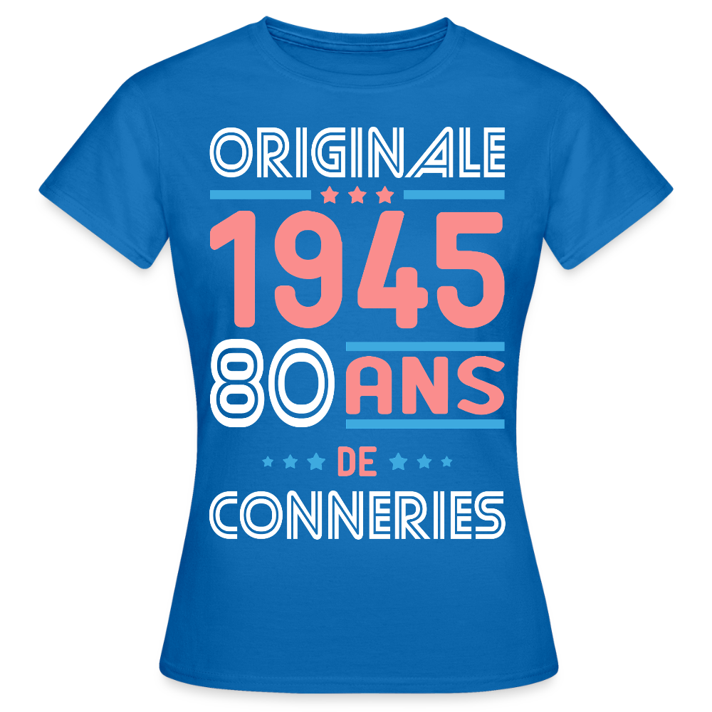 T-shirt Femme - Anniversaire 80 Ans - Originale 1945 - Conneries - bleu royal