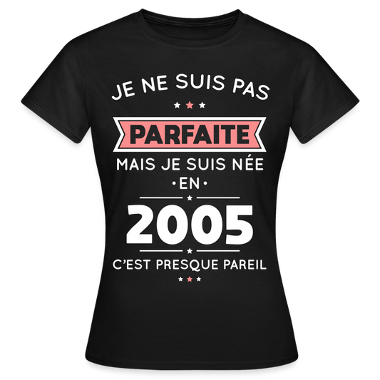 T-shirt Femme - Anniversaire 20 Ans - Pas parfaite mais née en 2005 - noir