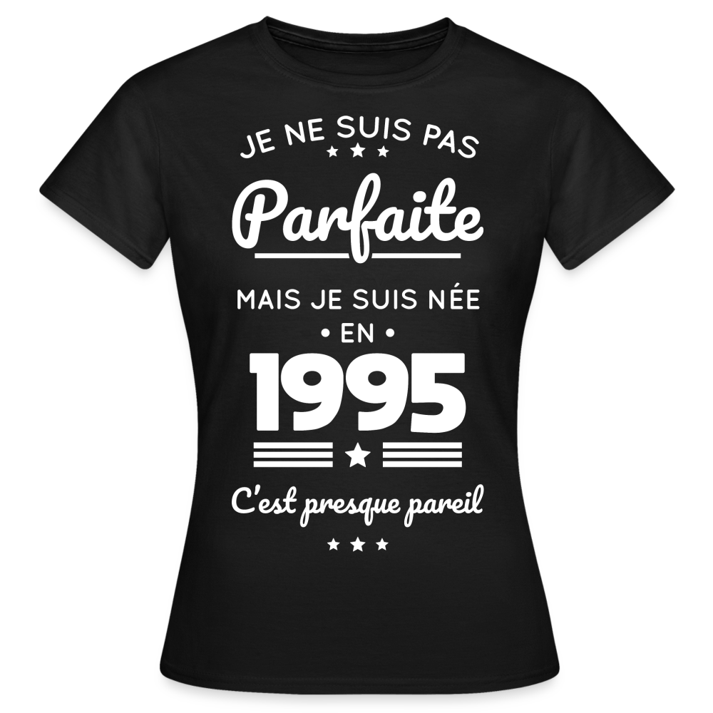 T-shirt Femme - Anniversaire 30 Ans - Pas parfaite mais née en 1995 - noir