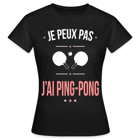 T-shirt Femme - Je peux pas j'ai Ping-pong - noir