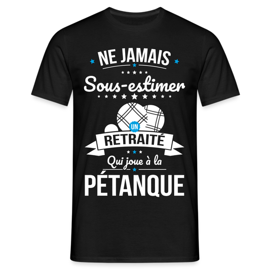 T-shirt Homme - Ne jamais sous-estimer un retraité qui joue à la pétanque - noir