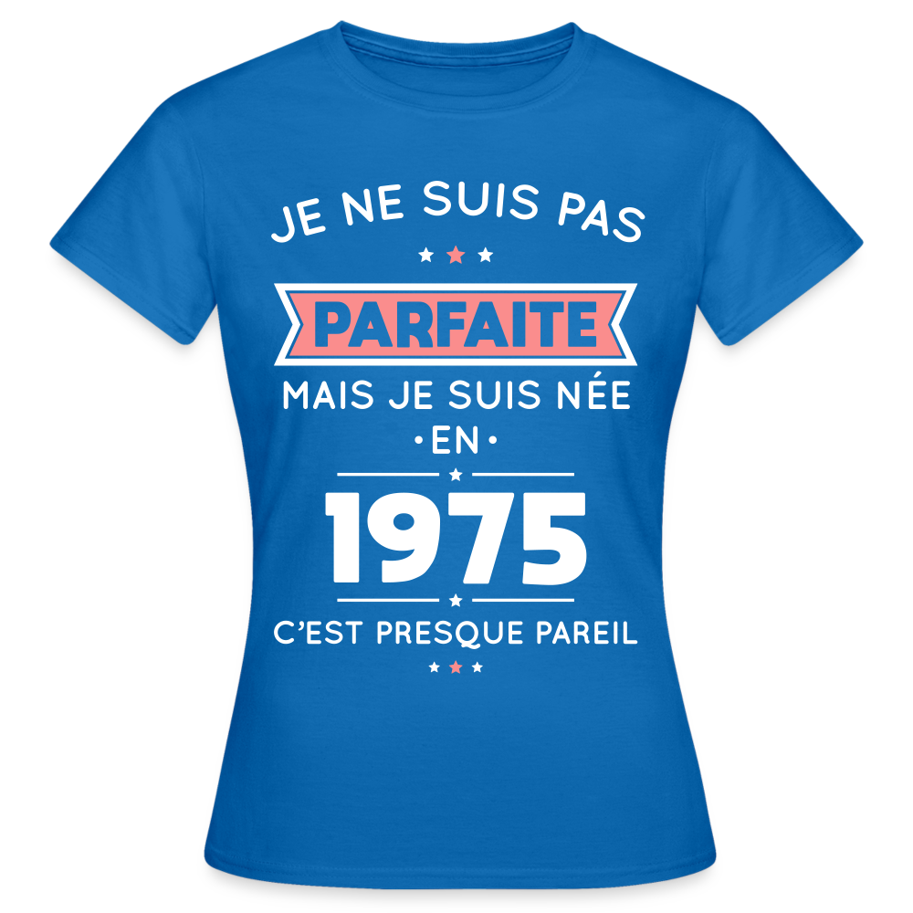 T-shirt Femme - Anniversaire 50 Ans - Pas parfaite mais née en 1975 - bleu royal