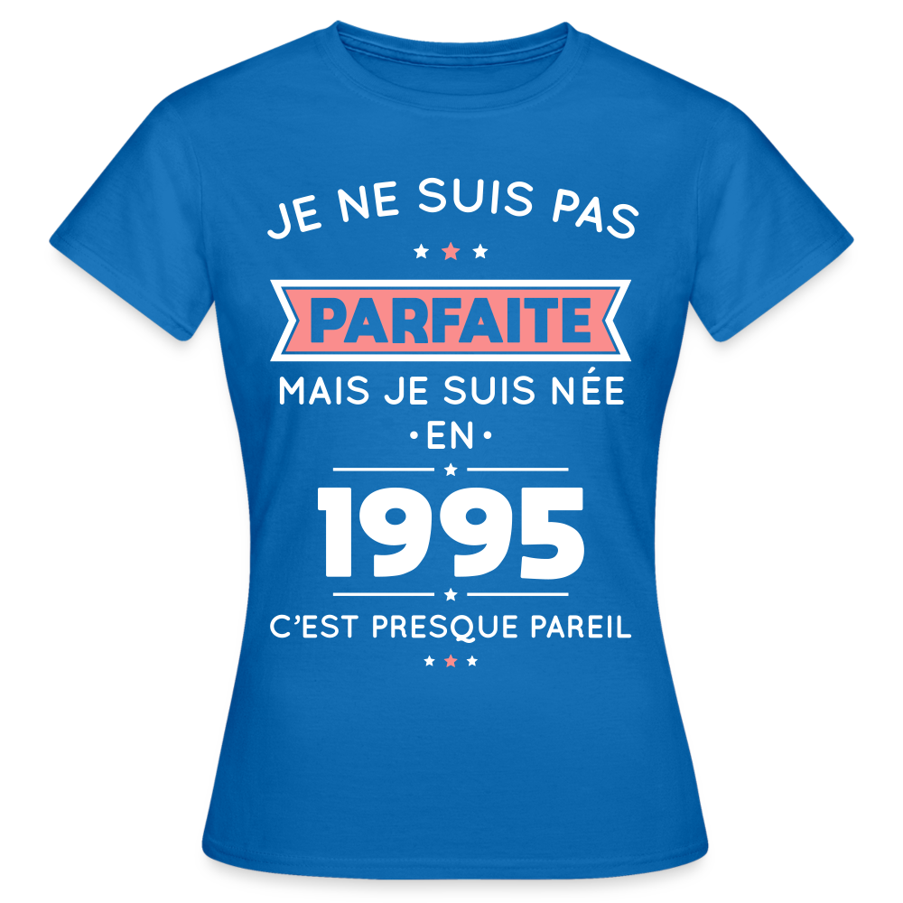 T-shirt Femme - Anniversaire 30 Ans - Pas parfaite mais née en 1995 - bleu royal