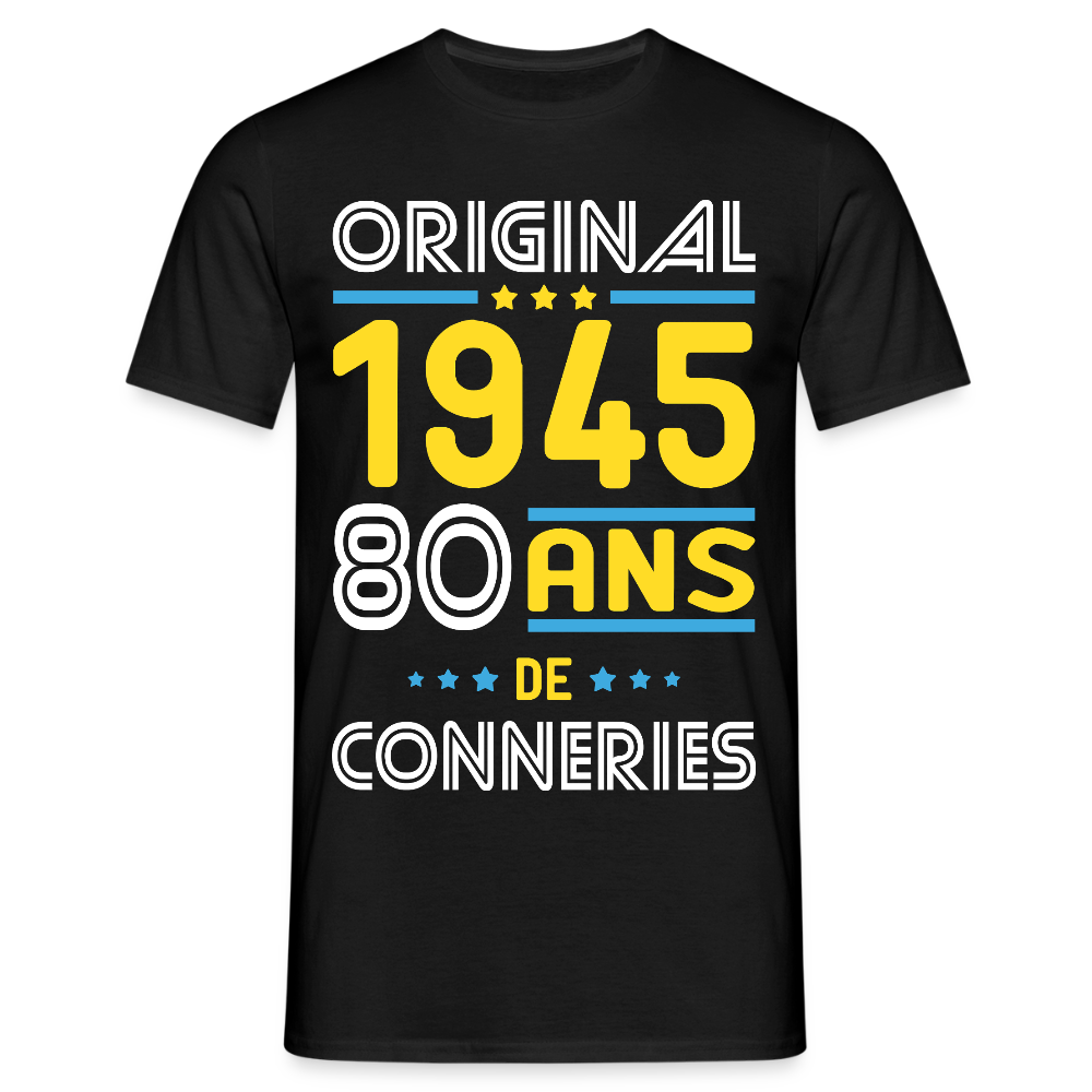 T-shirt Homme - Anniversaire 80 Ans - Original 1945 - Conneries - noir