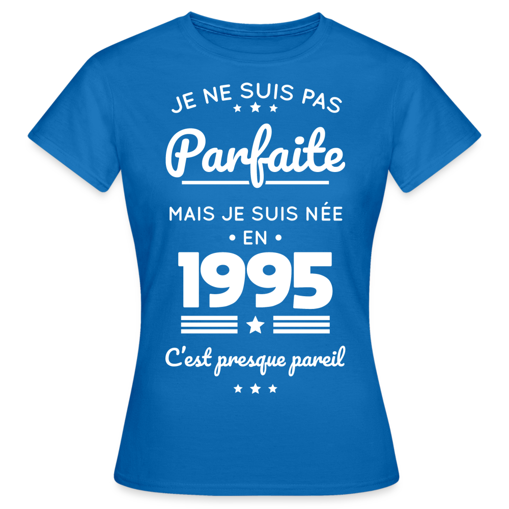 T-shirt Femme - Anniversaire 30 Ans - Pas parfaite mais née en 1995 - bleu royal