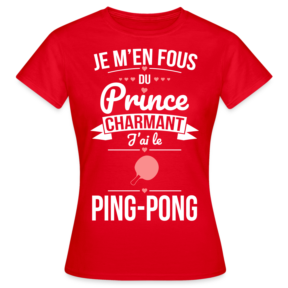 T-shirt Femme - Je m'en fous du prince charmant j'ai le ping-pong - rouge