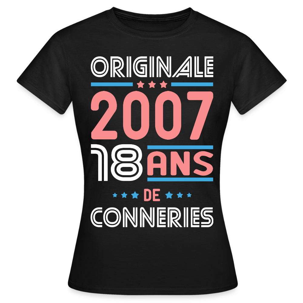 T-shirt Femme - Anniversaire 18 Ans - Originale 2007 - Conneries - noir