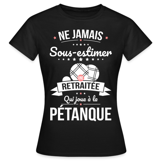 T-shirt Femme - Ne jamais sous-estimer une retraitée qui joue à la pétanque. - noir